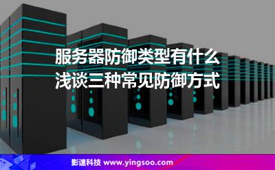 服務(wù)器防御類型有什么淺談三種常見防御方式 服務(wù)器防御類型有什么淺談三種常見防御方式