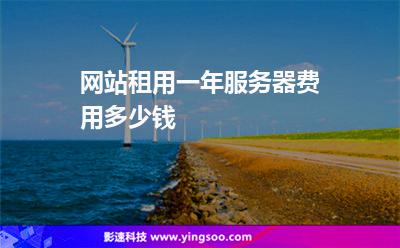 網(wǎng)站租用一年服務(wù)器費(fèi)用多少錢 網(wǎng)站租用一年服務(wù)器費(fèi)用多少錢
