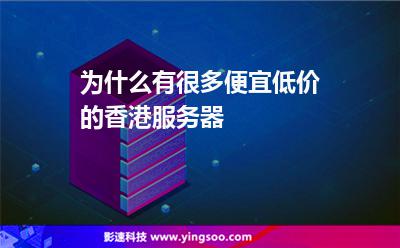 為什么有很多便宜低價的香港服務(wù)器 為什么有很多便宜低價的香港服務(wù)器