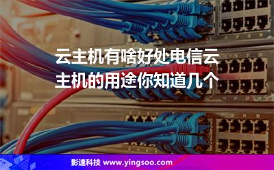 主機都是:云主機有啥好處電信云主機的用途你知道幾個 主機都是
