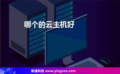 哪個(gè)的云主機(jī)好 哪個(gè)的云主機(jī)好
