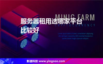 服務(wù)器租用:服務(wù)器租用選哪家平臺(tái)比較好 服務(wù)器租用