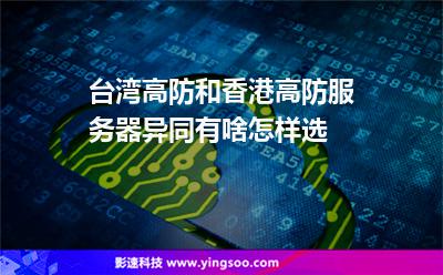 臺灣高防和香港高防服務(wù)器異同有啥怎樣選 臺灣高防和香港高防服務(wù)器異同有啥怎樣選