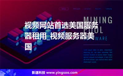 視頻網(wǎng)站首選美國(guó)服務(wù)器租用_視頻服務(wù)器美國(guó) 視頻網(wǎng)站首選美國(guó)服務(wù)器租用_視頻服務(wù)器美國(guó)