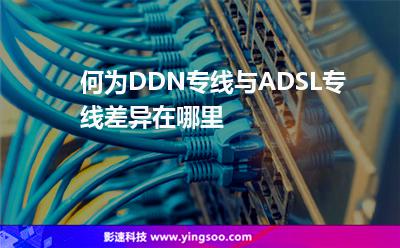何為DDN專線與ADSL專線差異在哪里 何為DDN專線與ADSL專線差異在哪里