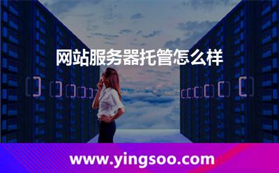 網(wǎng)站服務(wù)器托管怎么樣 網(wǎng)站服務(wù)器托管怎么樣