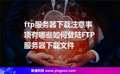 ftp服務(wù)器下載注意事項有哪些如何登陸FTP服務(wù)器下載文件 ftp服務(wù)器下載注意事項有哪些如何登陸FTP服務(wù)器下載文件