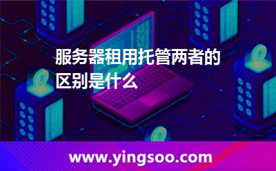 服務(wù)器租用托管，兩者的區(qū)別是什么