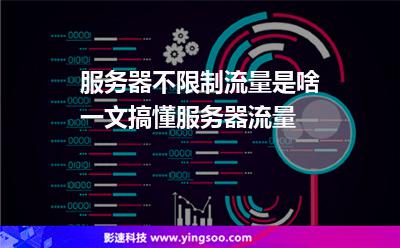 流量服務(wù)器:服務(wù)器不限制流量是啥一文搞懂服務(wù)器流量 流量服務(wù)器