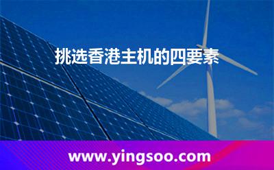 挑選香港主機(jī)的四要素 挑選香港主機(jī)的四要素