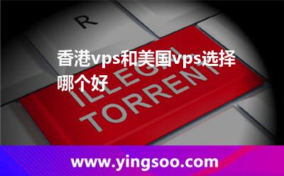 香港vps和美國vps選擇哪個好 香港vps和美國vps選擇哪個好