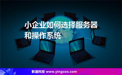小企業(yè)如何選擇服務(wù)器和操作系統(tǒng) 小企業(yè)如何選擇服務(wù)器和操作系統(tǒng)