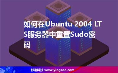 如何在Ubuntu 2004 LTS服務(wù)器中重置Sudo密碼 如何在Ubuntu 2004 LTS服務(wù)器中重置Sudo密碼