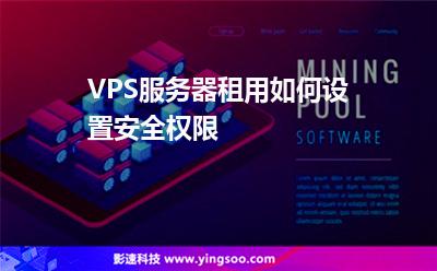 設置服務器:VPS服務器租用如何設置安全權限 設置服務器