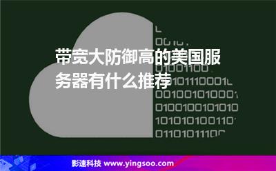 帶寬大防御高的美國(guó)服務(wù)器有什么推薦 帶寬大防御高的美國(guó)服務(wù)器有什么推薦