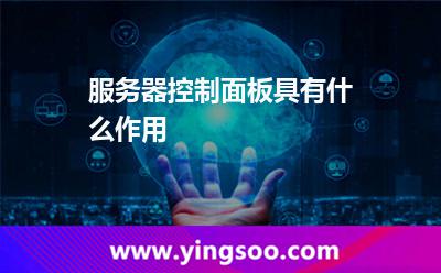 網(wǎng)站服務(wù)器_服務(wù)器控制面板具有什么作用 網(wǎng)站服務(wù)器