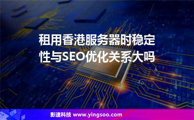 租用香港服務(wù)器時，穩(wěn)定性與SEO優(yōu)化關(guān)系大嗎