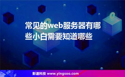 常見的web服務(wù)器有哪些?小白需要知道哪些? 常見的web服務(wù)器有哪些?小白需要知道哪些?