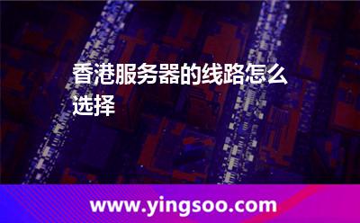 香港服務(wù)器的線路怎么選擇