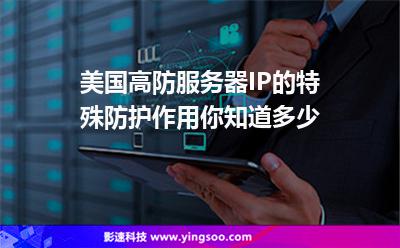服務器美國:美國高防服務器IP的特殊防護作用你知道多少 服務器美國