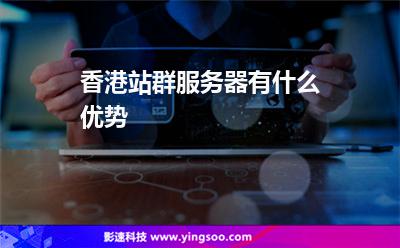 香港站群服務(wù)器有什么優(yōu)勢 香港站群服務(wù)器有什么優(yōu)勢