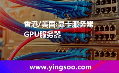 香港/美國:顯卡服務(wù)器，GPU服務(wù)器