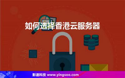 香港云服務(wù)器:如何選擇香港云服務(wù)器 香港云服務(wù)器