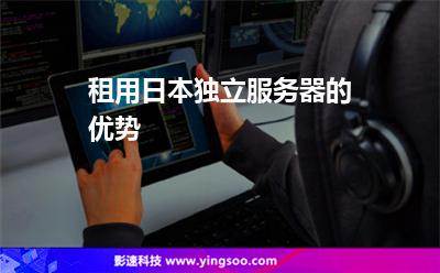 租用日本獨立服務(wù)器的優(yōu)勢 租用日本獨立服務(wù)器的優(yōu)勢