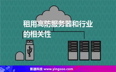 服務器租用:租用高防服務器和行業(yè)的相關性 服務器租用