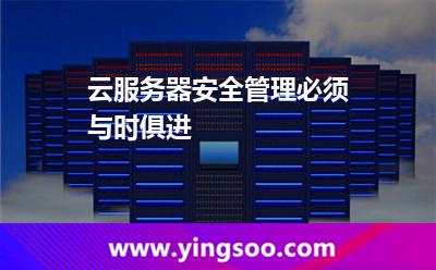 云服務器安全管理必須與時俱進 云服務器安全管理必須與時俱進