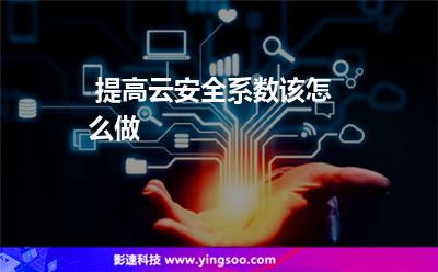 提高云安全系數(shù)該怎么做  提高云安全系數(shù)該怎么做
