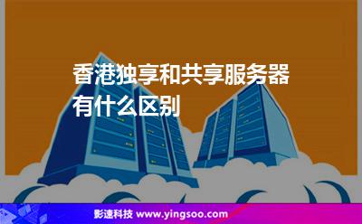 香港獨(dú)享和共享服務(wù)器有什么區(qū)別 香港獨(dú)享和共享服務(wù)器有什么區(qū)別