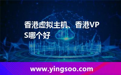 香港虛擬主機、香港VPS哪個好