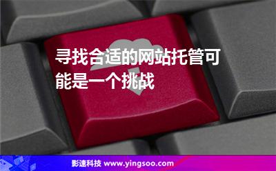 尋找合適的網(wǎng)站托管可能是一個(gè)挑戰(zhàn) 尋找合適的網(wǎng)站托管可能是一個(gè)挑戰(zhàn)