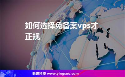 如何選擇免備案vps才正規(guī) 如何選擇免備案vps才正規(guī)