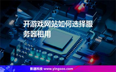 開游戲網(wǎng)站如何選擇服務器租用