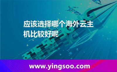 主機(jī)海外:應(yīng)該選擇哪個海外云主機(jī)比較好呢 主機(jī)海外