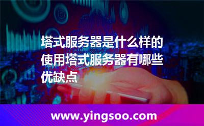 塔式服務器是什么樣的?使用塔式服務器有哪些優(yōu)缺點? 塔式服務器是什么樣的?使用塔式服務器有哪些優(yōu)缺點?