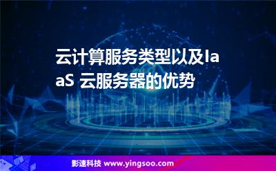 云計(jì)算服務(wù)類型以及IaaS 云服務(wù)器的優(yōu)勢(shì) 云計(jì)算服務(wù)類型以及IaaS 云服務(wù)器的優(yōu)勢(shì)