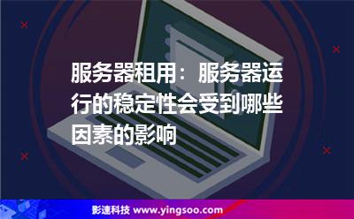 服務(wù)器運(yùn)行:服務(wù)器租用:服務(wù)器運(yùn)行的穩(wěn)定性會(huì)受到哪些因素的影響 服務(wù)器運(yùn)行