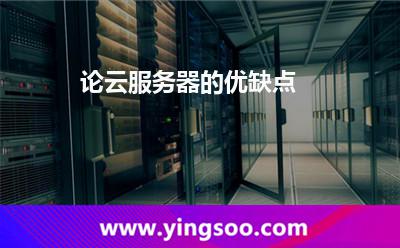 論云服務器的優(yōu)缺點 論云服務器的優(yōu)缺點