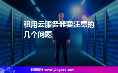租用云服務(wù)器要注意的幾個問題 租用云服務(wù)器要注意的幾個問題