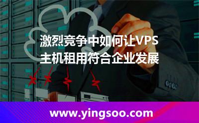 租用服務(wù)器_激烈競爭中如何讓VPS主機租用符合企業(yè)發(fā)展 租用服務(wù)器