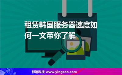 租賃韓國(guó)服務(wù)器速度如何一文帶你了解 租賃韓國(guó)服務(wù)器速度如何一文帶你了解
