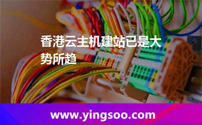 香港云主機(jī)建站已是大勢(shì)所趨 香港云主機(jī)建站已是大勢(shì)所趨