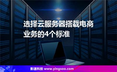 選擇云服務(wù)器搭載電商業(yè)務(wù)的4個(gè)標(biāo)準(zhǔn) 選擇云服務(wù)器搭載電商業(yè)務(wù)的4個(gè)標(biāo)準(zhǔn)