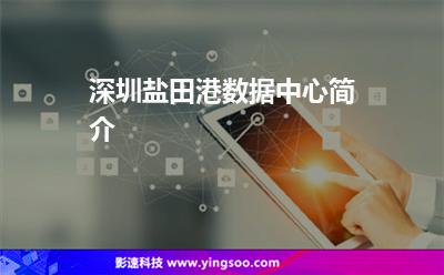 深圳鹽田港數(shù)據(jù)中心簡介 深圳鹽田港數(shù)據(jù)中心簡介