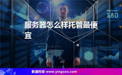 服務(wù)器怎么樣托管最便宜 服務(wù)器怎么樣托管最便宜