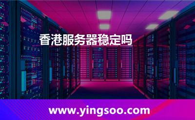 服務(wù)器香港:香港服務(wù)器穩(wěn)定嗎 服務(wù)器香港