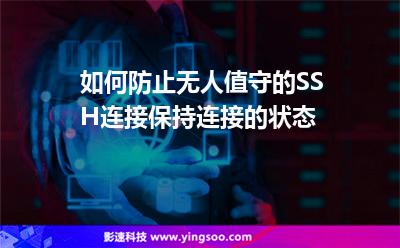如何防止無人值守的SSH連接保持連接的狀態(tài) 如何防止無人值守的SSH連接保持連接的狀態(tài)